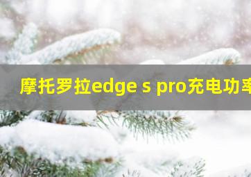 摩托罗拉edge s pro充电功率